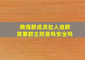 微信群成员拉人进群需要群主同意吗安全吗