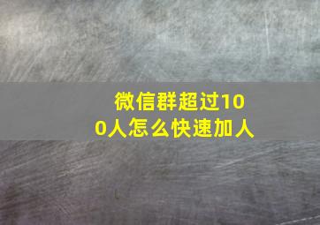 微信群超过100人怎么快速加人