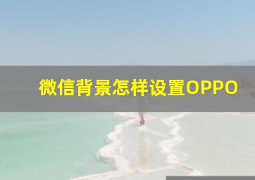 微信背景怎样设置OPPO