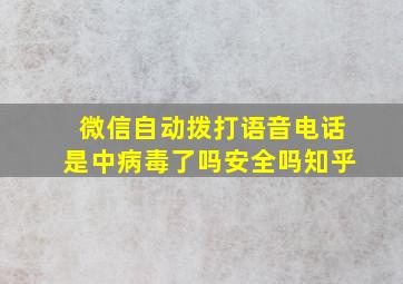 微信自动拨打语音电话是中病毒了吗安全吗知乎