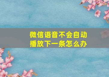 微信语音不会自动播放下一条怎么办