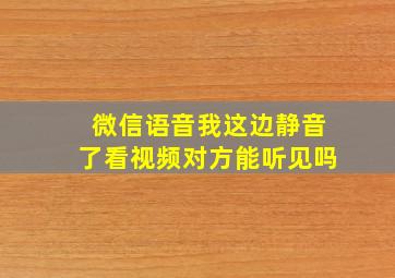 微信语音我这边静音了看视频对方能听见吗