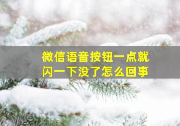 微信语音按钮一点就闪一下没了怎么回事