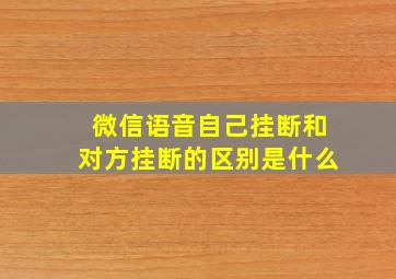 微信语音自己挂断和对方挂断的区别是什么