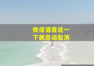 微信语音说一下就自动取消