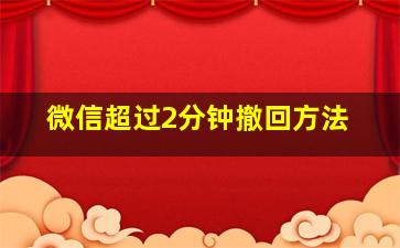 微信超过2分钟撤回方法