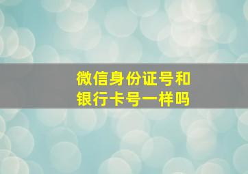 微信身份证号和银行卡号一样吗