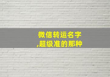 微信转运名字,超级准的那种