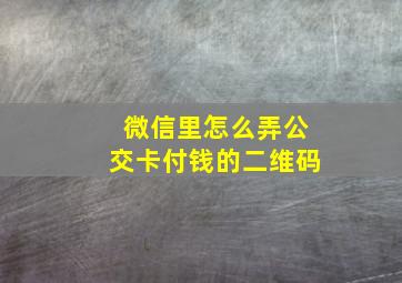 微信里怎么弄公交卡付钱的二维码