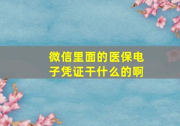 微信里面的医保电子凭证干什么的啊