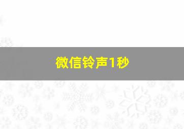 微信铃声1秒