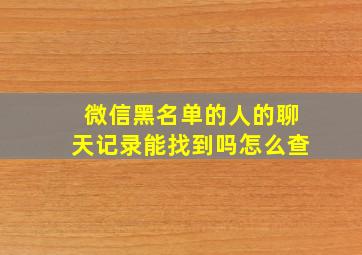 微信黑名单的人的聊天记录能找到吗怎么查