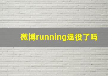 微博running退役了吗