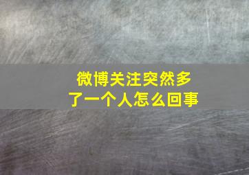 微博关注突然多了一个人怎么回事