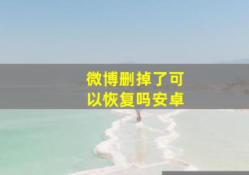 微博删掉了可以恢复吗安卓