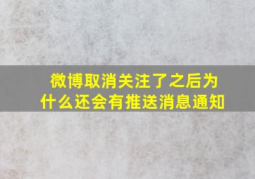 微博取消关注了之后为什么还会有推送消息通知