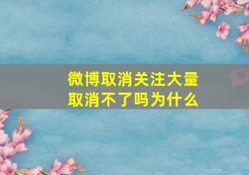 微博取消关注大量取消不了吗为什么