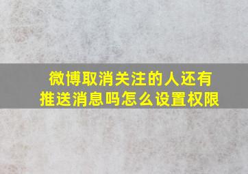 微博取消关注的人还有推送消息吗怎么设置权限