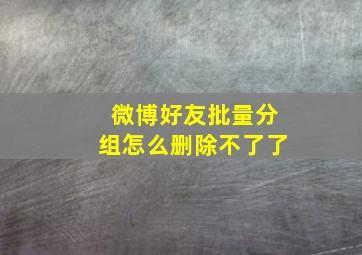 微博好友批量分组怎么删除不了了