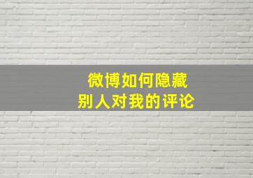 微博如何隐藏别人对我的评论