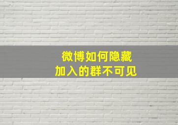 微博如何隐藏加入的群不可见