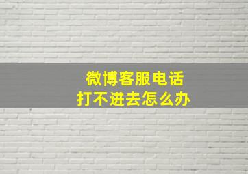 微博客服电话打不进去怎么办