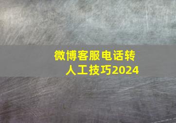 微博客服电话转人工技巧2024