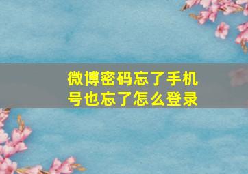 微博密码忘了手机号也忘了怎么登录