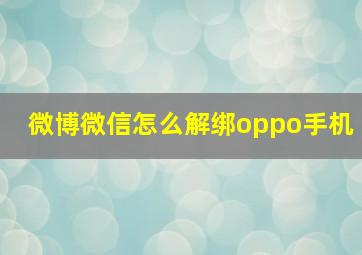 微博微信怎么解绑oppo手机