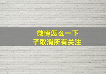 微博怎么一下子取消所有关注