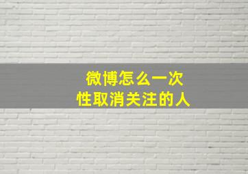 微博怎么一次性取消关注的人