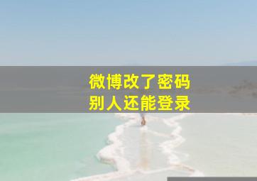 微博改了密码别人还能登录