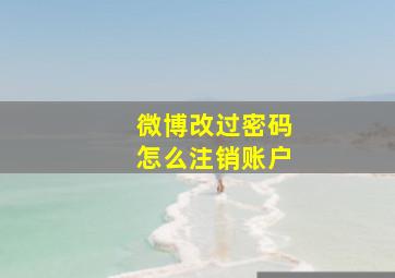 微博改过密码怎么注销账户