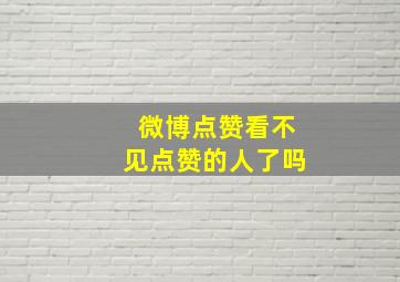 微博点赞看不见点赞的人了吗