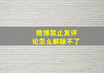 微博禁止发评论怎么解除不了