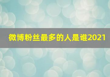 微博粉丝最多的人是谁2021