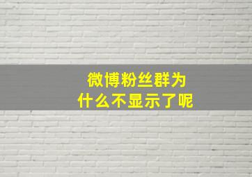 微博粉丝群为什么不显示了呢