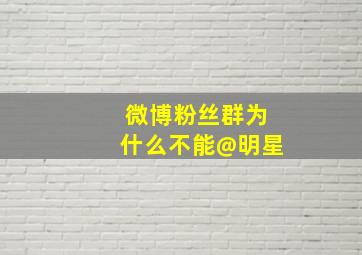 微博粉丝群为什么不能@明星