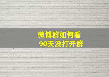 微博群如何看90天没打开群