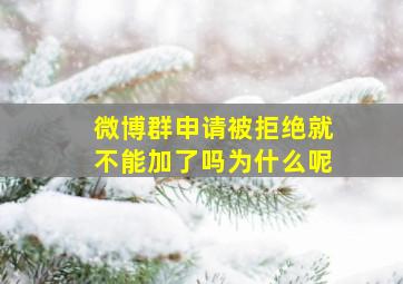 微博群申请被拒绝就不能加了吗为什么呢