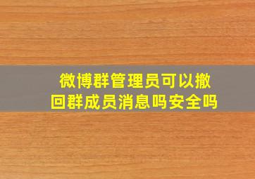 微博群管理员可以撤回群成员消息吗安全吗