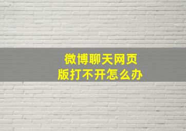 微博聊天网页版打不开怎么办