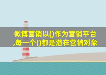 微博营销以()作为营销平台,每一个()都是潜在营销对象