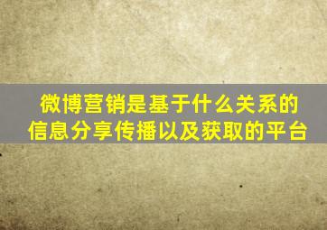 微博营销是基于什么关系的信息分享传播以及获取的平台