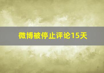 微博被停止评论15天