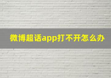 微博超话app打不开怎么办