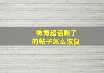 微博超话删了的帖子怎么恢复