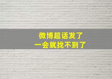 微博超话发了一会就找不到了