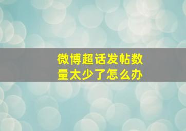 微博超话发帖数量太少了怎么办