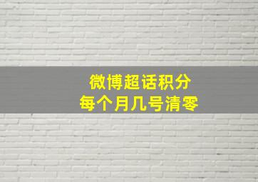 微博超话积分每个月几号清零